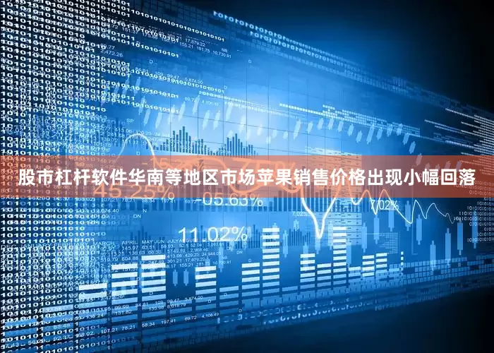 股市杠杆软件华南等地区市场苹果销售价格出现小幅回落