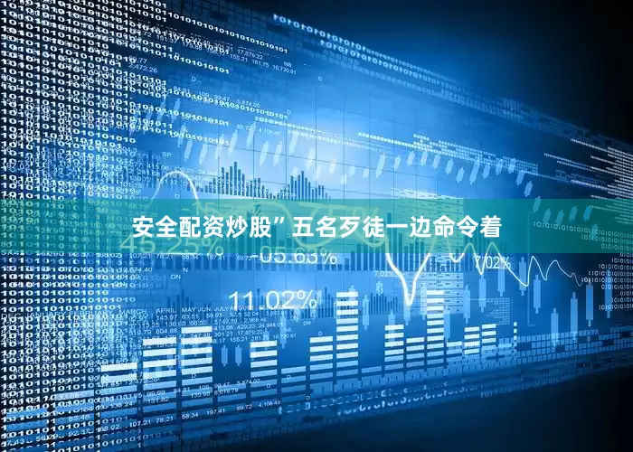 安全配资炒股”五名歹徒一边命令着