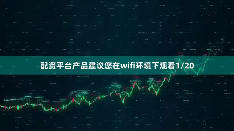 配资平台产品建议您在wifi环境下观看1/20