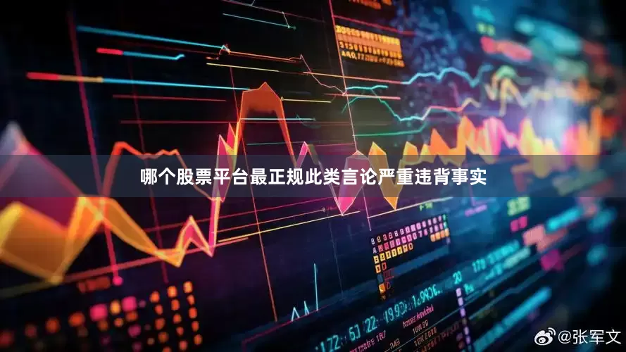 哪个股票平台最正规此类言论严重违背事实