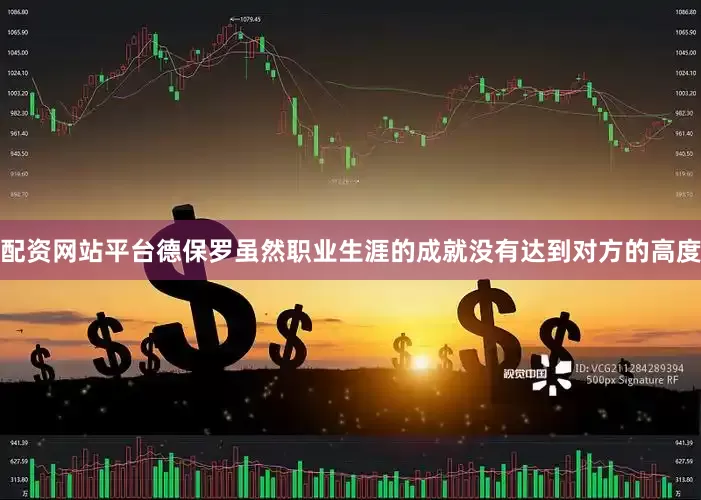 配资网站平台德保罗虽然职业生涯的成就没有达到对方的高度