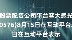 股票配资公司平台容大感光(300576)8月15日在互动平台表示