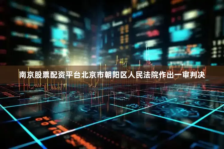 南京股票配资平台北京市朝阳区人民法院作出一审判决