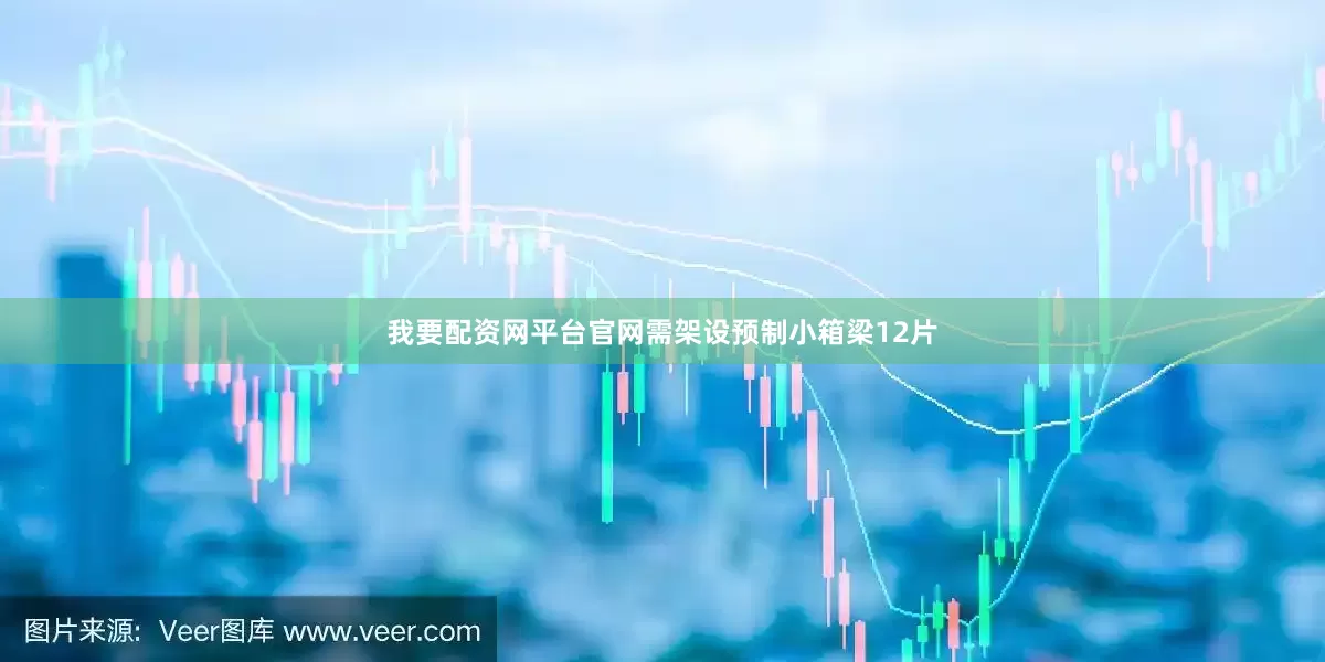 我要配资网平台官网需架设预制小箱梁12片