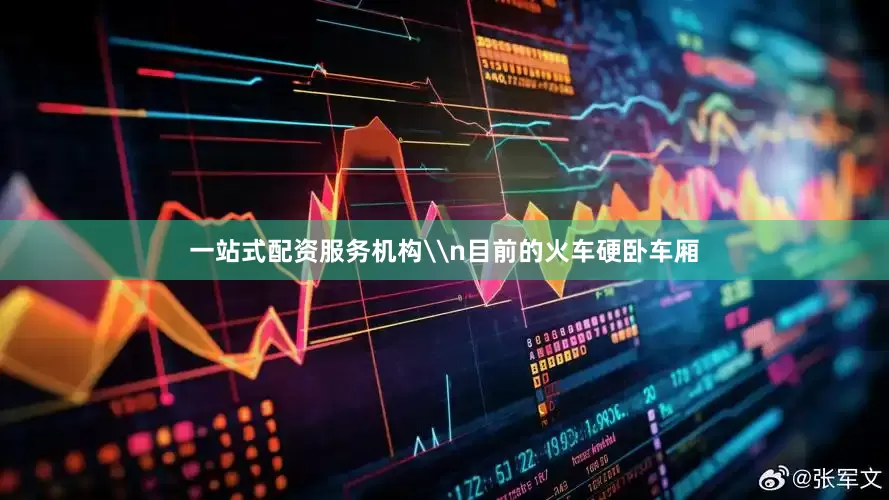 一站式配资服务机构\n目前的火车硬卧车厢